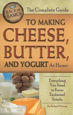 The complete guide to making cheese, butter, and yogurt at home : everything you need to know explained simply cover image