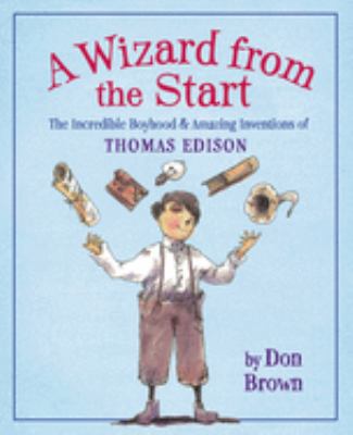 A wizard from the start : the incredible boyhood & amazing inventions of Thomas Edison cover image