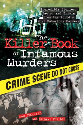 The killer book of infamous murders : incredible stories, facts, and trivia from the world's most notorious murders cover image