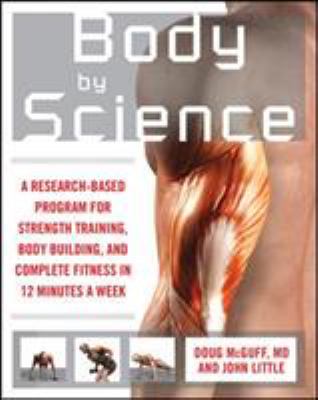 Body by science : a research-based program for strength training, body building, and complete fitness in 12 minutes a week cover image