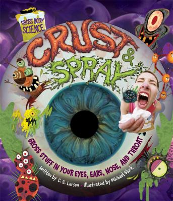 Crust & spray : gross stuff in your eyes, ears, nose, and throat cover image