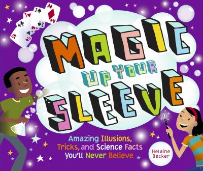 Magic up your sleeve : amazing illusions, tricks, and science facts you'll never believe cover image