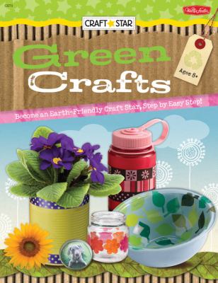 Green crafts : become an earth-friendly craft star, step by easy step! cover image