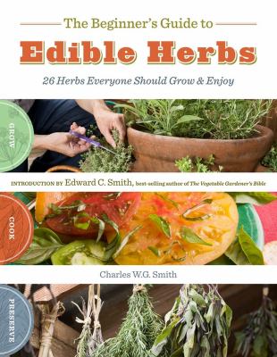 The beginner's guide to edible herbs : 26 herbs everyone should grow & enjoy cover image