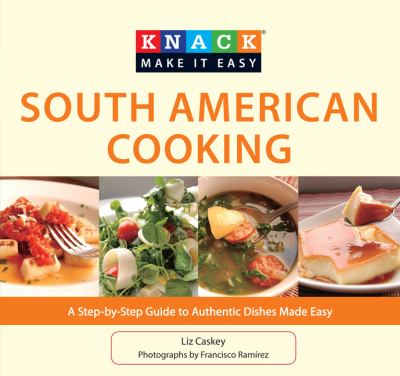 Knack South American cooking : a step-by-step guide to authentic dishes made easy cover image