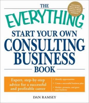 The everything start your own consulting business book : expert, step-by-step advice for a successful and profitable career cover image