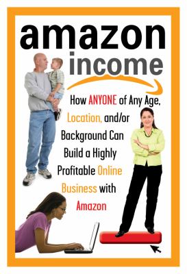 Amazon income : $a : how anyone of any age, location, and/or background can build a highly profitable online business with Amazon cover image