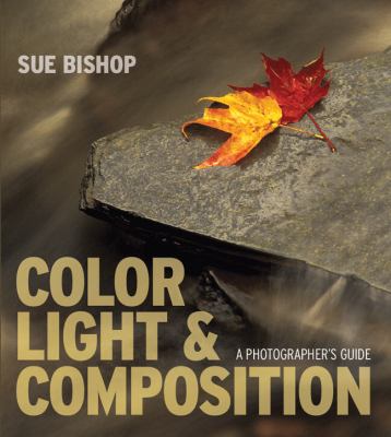 Color, light & composition ; a photographer's guide cover image
