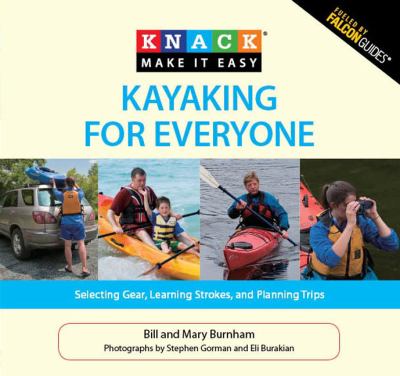Knack kayaking for everyone : selecting gear, learning strokes, and planning trips cover image