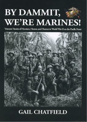 By dammit, we're Marines! : veterans' stories of the heroism, horror, and humor in World War II on the Pacific front cover image
