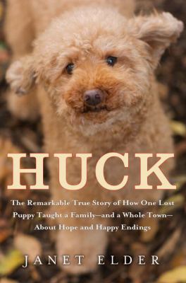 Huck : the remarkable true story of what one lost puppy taught a family-- and a whole town-- about hope and happy endings cover image