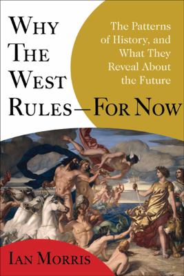 Why the West rules--for now : the patterns of history, and what they reveal about the future cover image