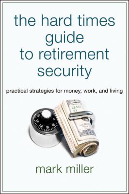 The hard times guide to retirement security : practical strategies for money, work, and living cover image