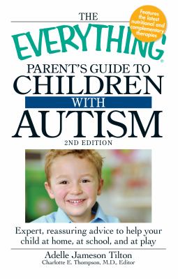 The everything parent's guide to children with autism : expert, reassuring advice to help your child at home, at school, and at play cover image