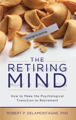 The retiring mind : how to make the psychological transition to retirement cover image