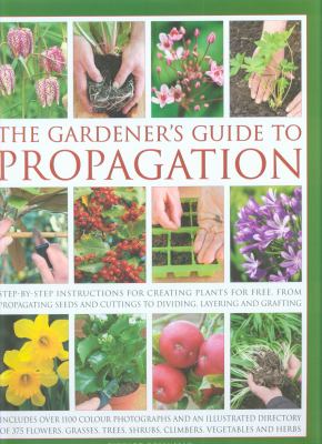 The gardener's guide to propagation : step-by-step instructions for creating plants for free, from propagating seeds and cuttings to dividing, layering and grafting cover image