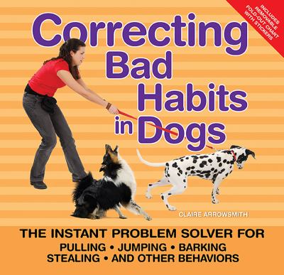Correcting bad habits in dogs : easy solutions for pulling, jumping, barking, stealing, and other behaviors cover image