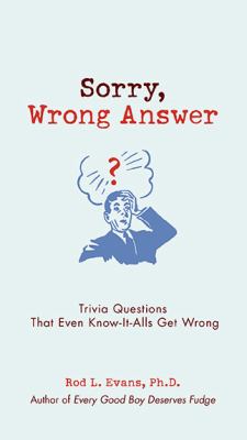 Sorry, wrong answer : trivia questions that even know-it-alls get wrong cover image