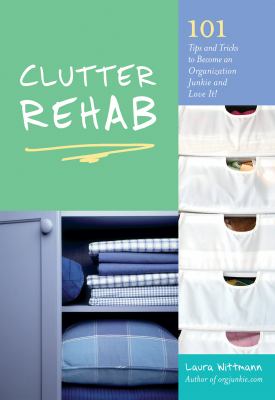 Clutter rehab : 101 tips and tricks to become an organization junkie and love it! cover image