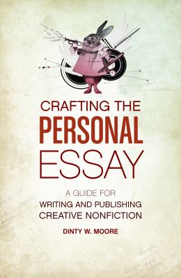 Crafting the personal essay : a guide for writing and publishing creative nonfiction cover image