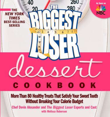 The biggest loser dessert cookbook : more than 80 healthy treats that satisfy your sweet tooth without breaking your calorie budget cover image