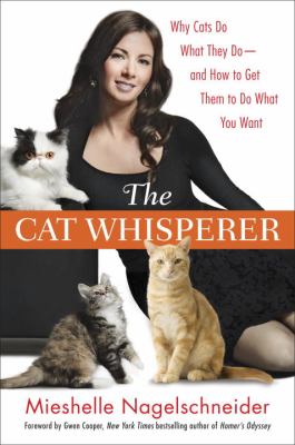 The cat whisperer : why cats do what they do-- and how to get them to do what you want cover image