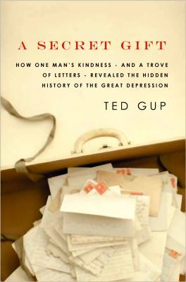 A secret gift how one man's kindness-- and a trove of letters-- revealed the hidden history of the Great Depression cover image