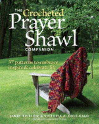 The crocheted prayer shawl companion : 37 patterns to embrace inspire & celebrate life cover image