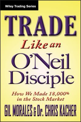 Trade like an O'Neil disciple : how we made over 18,000% in the stock market cover image