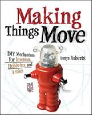 Making things move : DIY mechanisms for inventors, hobbyists, and artists cover image