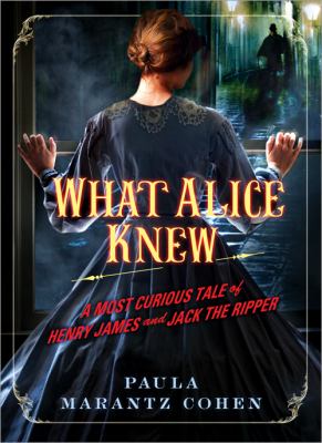What Alice knew : a most curious tale of Henry James & Jack the Ripper cover image