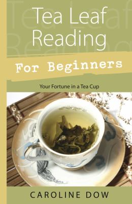 Tea leaf reading for beginnners : your fortune in a tea cup cover image