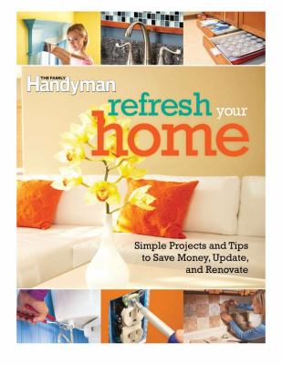 Refresh your home : 500 simple projects and tips to save money, update, and renovate cover image