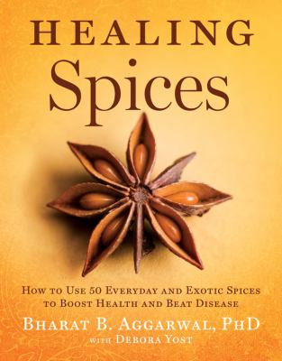 Healing spices : how to use 50 everyday and exotic spices to boost health and beat disease cover image