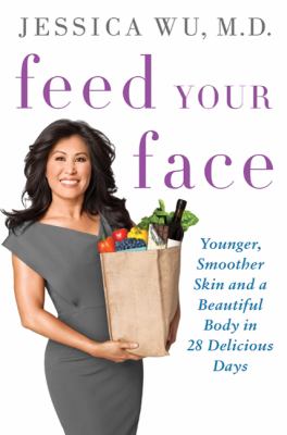 Feed your face : younger, smoother skin and a beautiful body in 28 delicious days cover image