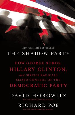 The shadow party : how George Soros, Hillary Clinton, and sixties radicals seized control of the Democratic Party cover image