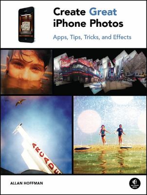 Create great iPhone photos : apps, tips, tricks, and effects cover image