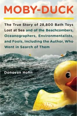 Moby-duck : the true story of 28,800 bath toys lost at sea, and of the beachcombers, oceanographers, environmentalists, and fools, including the author, who went in search of them cover image