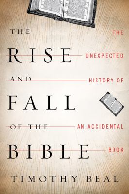 The rise and fall of the Bible : the unexpected history of an accidental book cover image