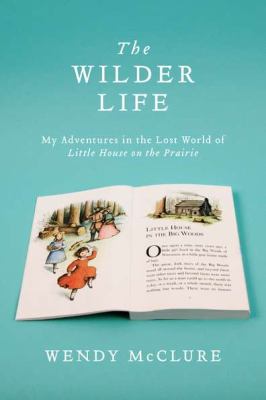 The Wilder life : my adventures in the lost world of Little house on the prairie cover image