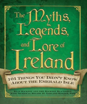 The myths, legends, and lore of Ireland : 101 things you didn't know about the Emerald Isle cover image