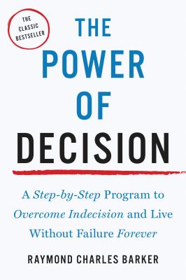 The power of decision : a step-by-step program to overcome indecision and live without failure cover image