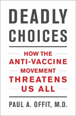 Deadly choices : how the anti-vaccine movement threatens us all cover image