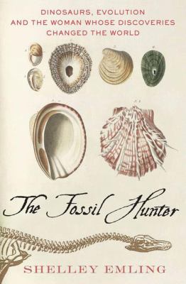 The fossil hunter : dinosaurs, evolution, and the woman whose discoveries changed the world cover image