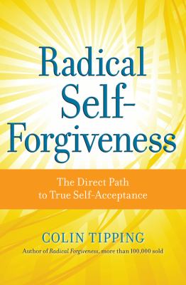 Radical self-forgiveness : the direct path to true self-acceptance cover image