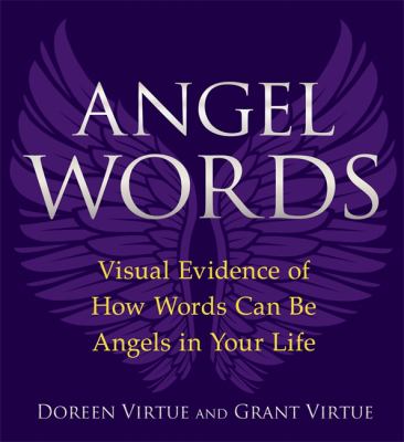 Angel words : visual evidence of how the words you choose can be angels in your life cover image