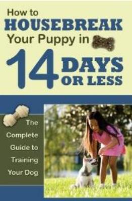 How to housetrain your puppy in 14 days or less : the complete guide to training your dog cover image