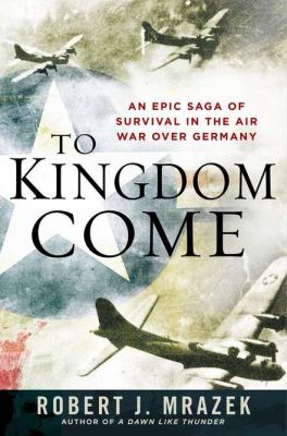 To kingdom come : an epic saga of survival in the air war over Germany cover image