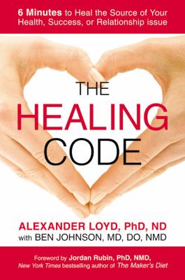 The healing code : 6 minutes to heal the source of your health, success, or relationship issue cover image