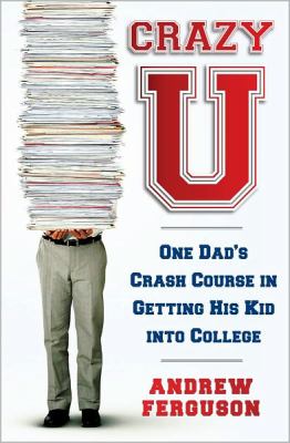 Crazy U : one dad's crash course in getting his kid into college cover image
